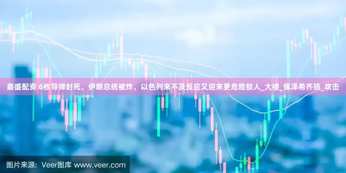 嘉盛配资 6枚导弹封死，伊朗总统被炸，以色列来不及反应又迎来更危险敌人_大楼_佩泽希齐扬_攻击